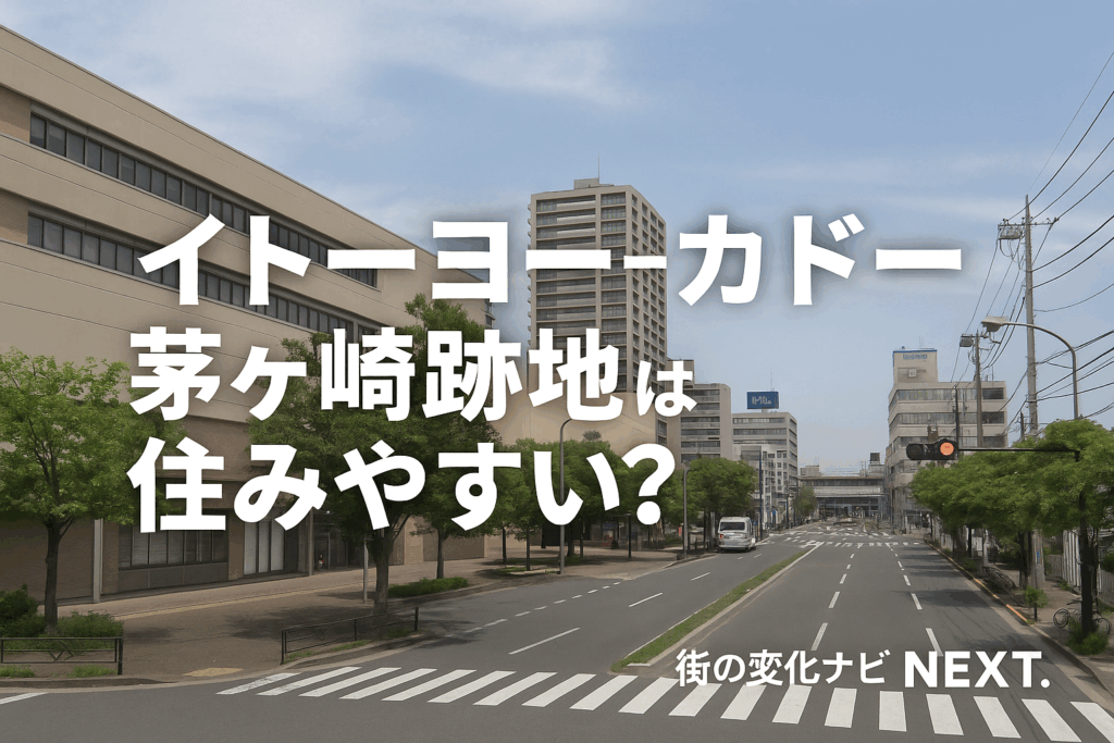 【イトーヨーカドー茅ヶ崎跡地は住みやすい？】ロピア出店の噂と再開発で変わる暮らしを徹底解説！