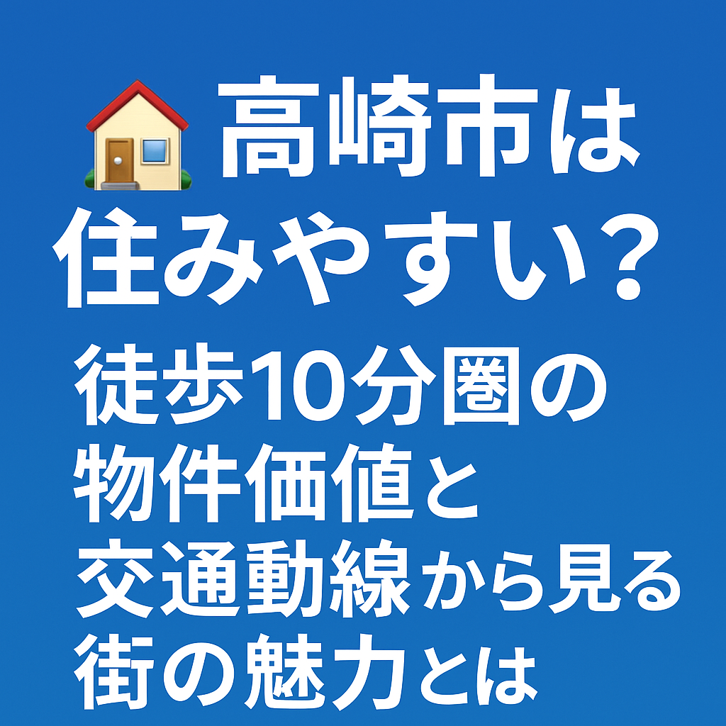 高崎市の住みやすさは？徒歩10分圏の物件価値と交通動線から見る街の魅力とは？と説明している画像